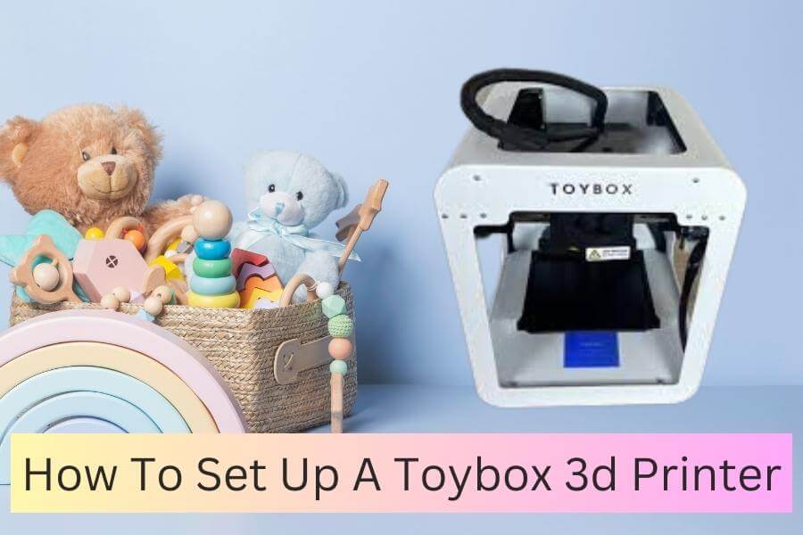 How To Set Up A Toybox 3d Printer