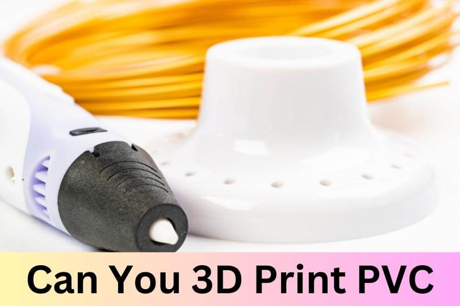 Can You 3D Print PVC