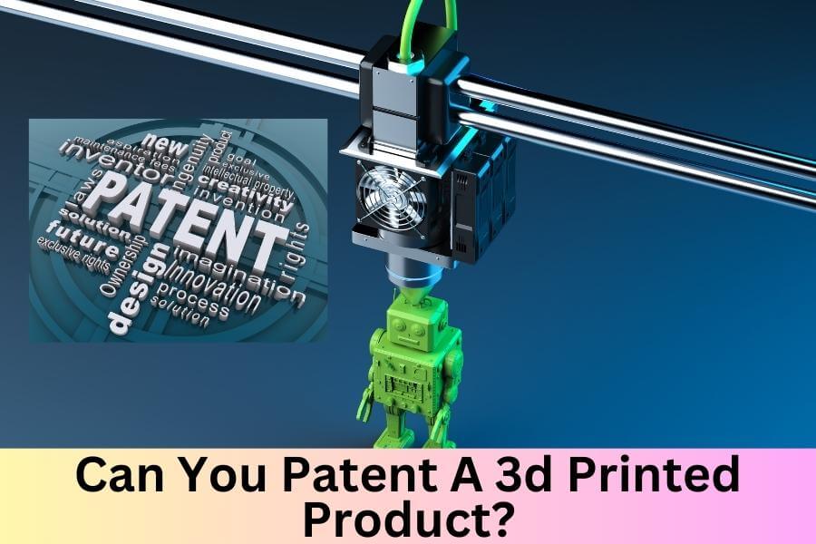 Can You Patent a 3D Printed Product