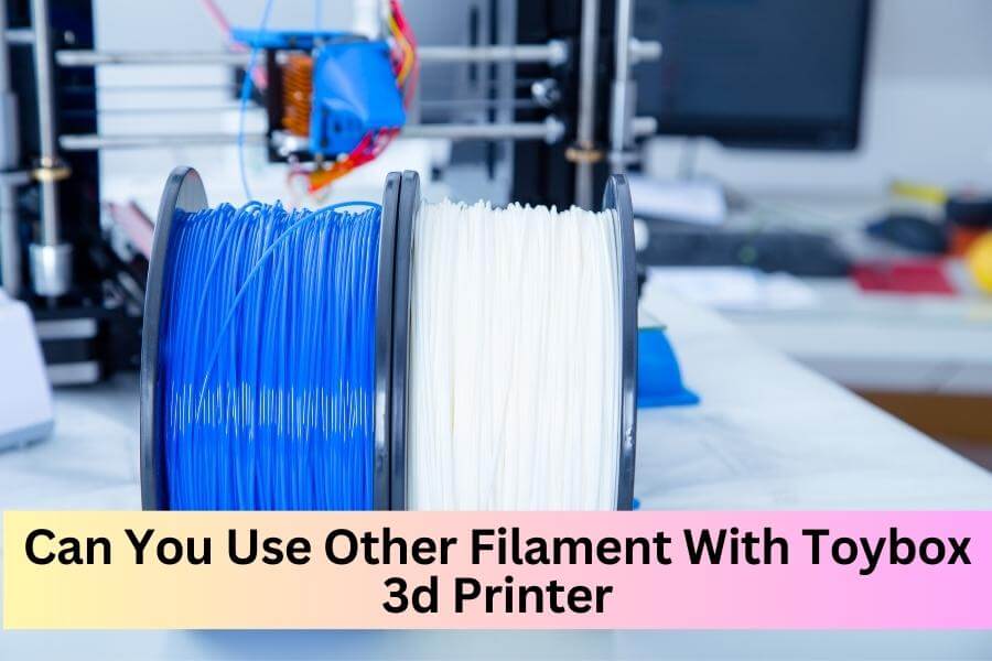 Can You Use Other Filament With Toybox 3d Printer