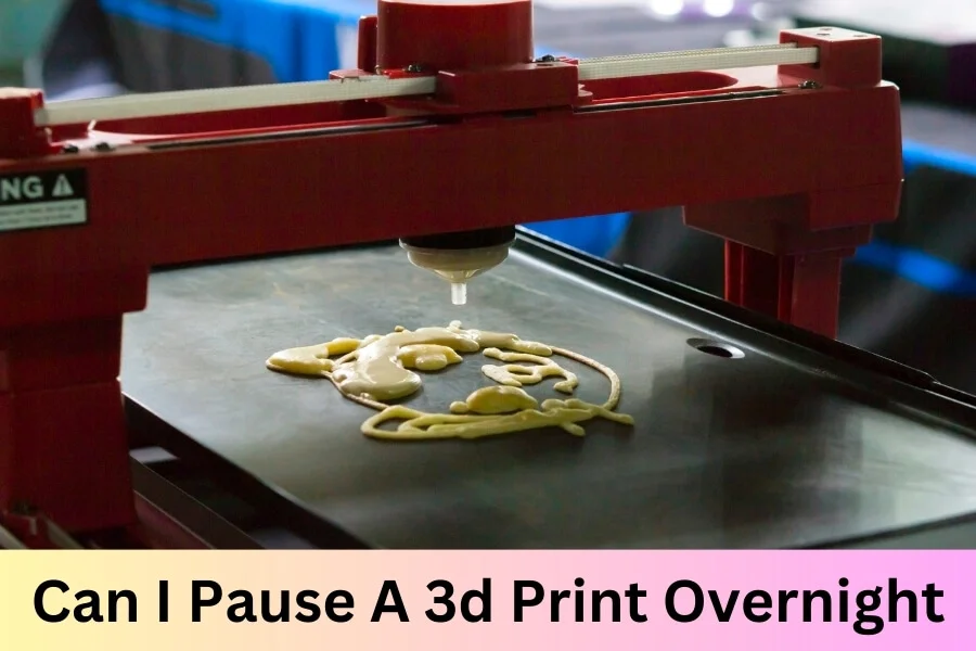Can I Pause A 3d Print Overnight