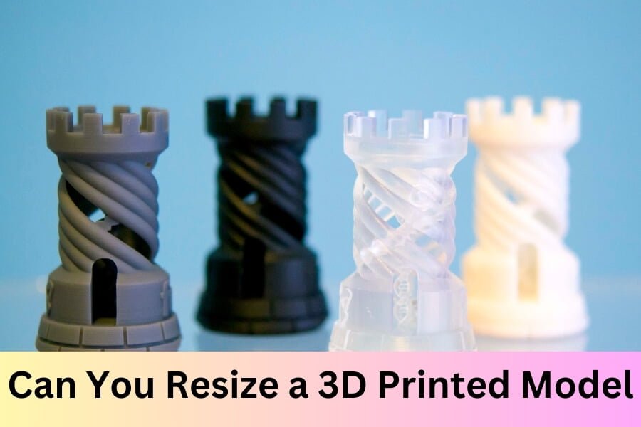 Can You Resize a 3D Printed Model